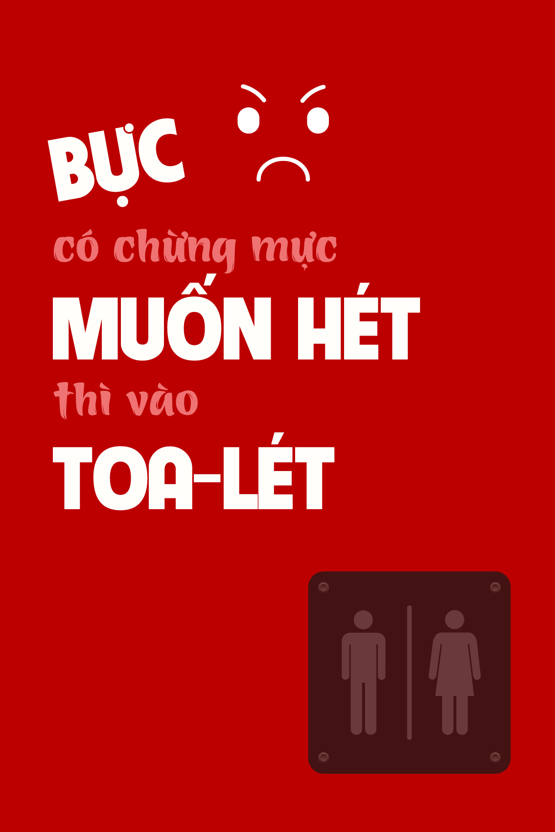 Bực có chừng mực muốn hét thì vào Toa-lét