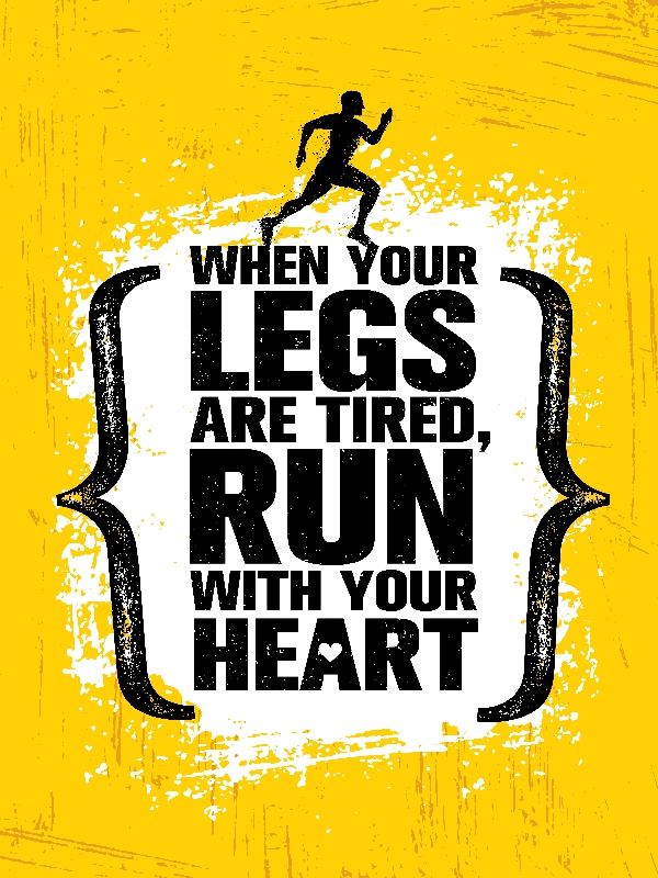 When your legs are tired, Run with your heart